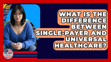 What Is The Difference Between Single-Payer And Universal Healthcare? - We Are Liberal