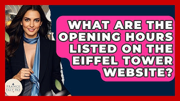 What Are The Opening Hours Listed On The Eiffel Tower Website? - France Fact File