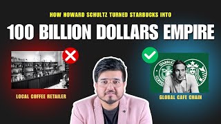 How Howard Schultz turned Starbucks into a 100 Billion Dollar Empire? Full Story and Lessons