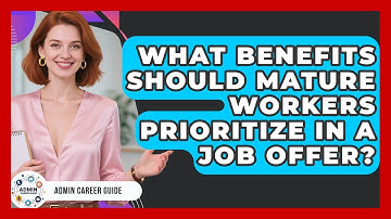 What Benefits Should Mature Workers Prioritize In A Job Offer? - Admin Career Guide