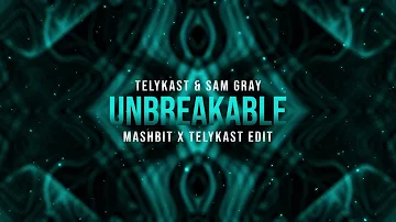 TELYKAST & Sam Gray - Unbreakable (MashBit x TELYKAST Edit)