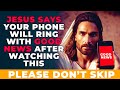 After watching this jesus says your phone will ring with good news and blessings  dont skip this