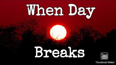 When Day Breaks...