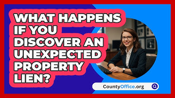 What Happens If You Discover An Unexpected Property Lien? - CountyOffice.org