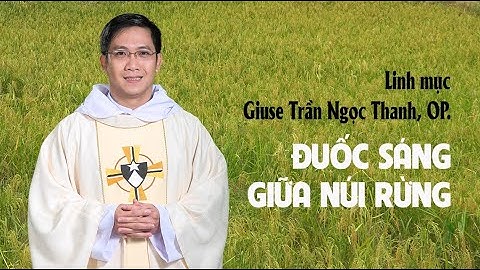 Lm. Giuse Trần Ngọc Thanh, OP - ĐUỐC SÁNG GIỮA NÚI RỪNG.(Full)