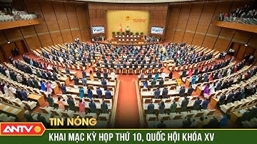 Khai mạc Kỳ họp thứ 10, Quốc hội khóa XV - Kỳ họp lịch sử | ANTV