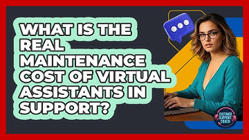 What Is The Real Maintenance Cost Of Virtual Assistants In Support? - Customer Support Coach