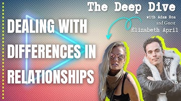 Dealing With Differences In Relationships - Deep Dive Podcast With Adam Roa