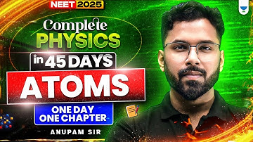 Complete Physics in 45 Days | Atoms | One Day One Chapter | NEET 2025 | Anupam Upadhayay