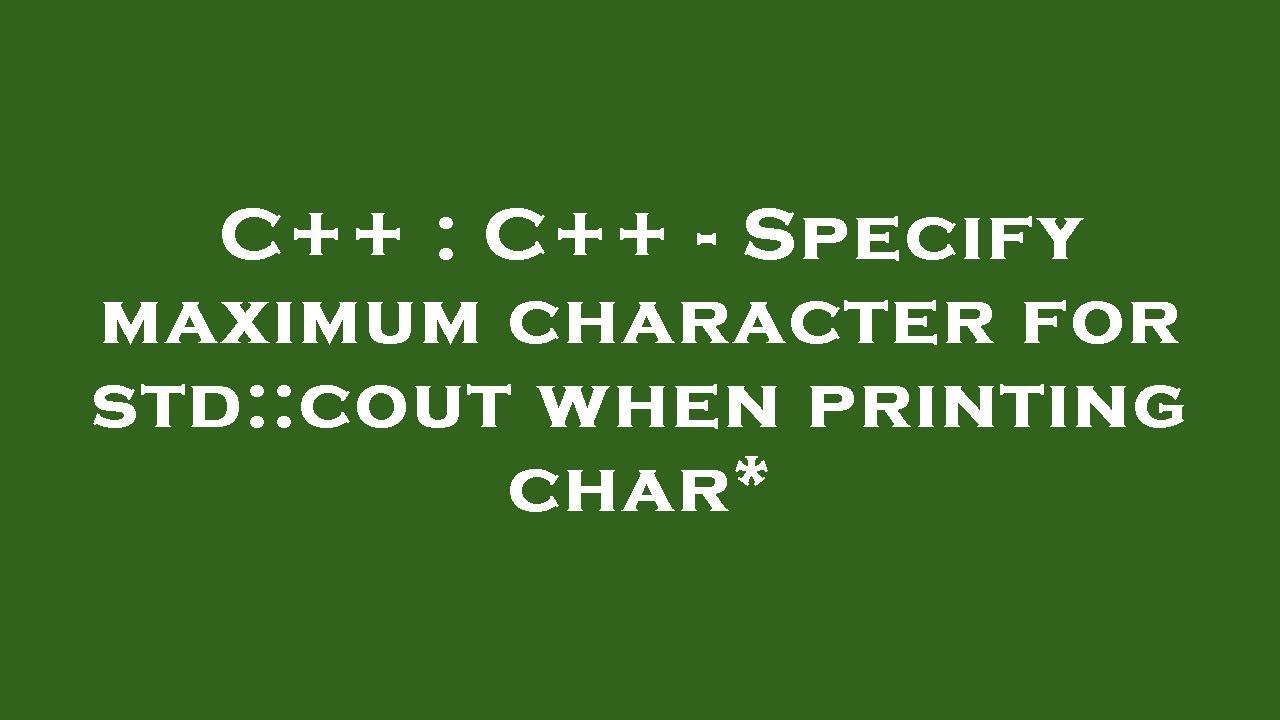 C++ : C++ - Specify maximum character for std::cout when printing char ...