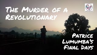 The Murder of a Revolutionary: Patrice Lumumba’s Final Days