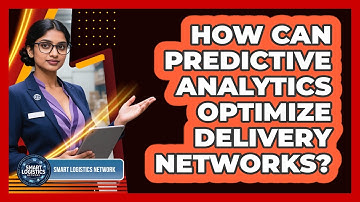 How Can Predictive Analytics Optimize Delivery Networks?