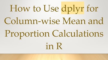 How to Use dplyr for Column-wise Mean and Proportion Calculations in R
