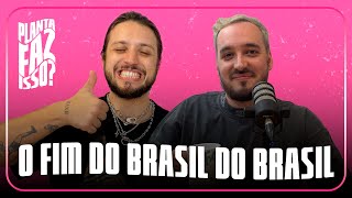 #40 - É O FIM DO BRASIL DO BRASIL