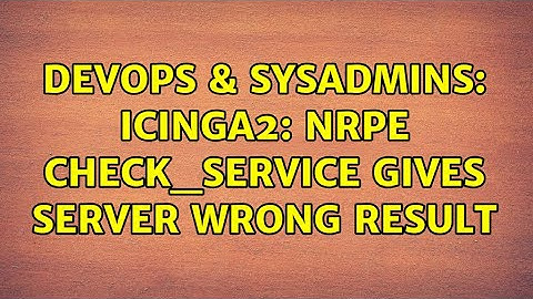 DevOps & SysAdmins: icinga2: nrpe check_service gives server wrong result