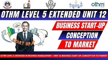 Unit 12 Business Start-up; Conception to Market-Level 5 Extended Diploma in Business Management-OTHM
