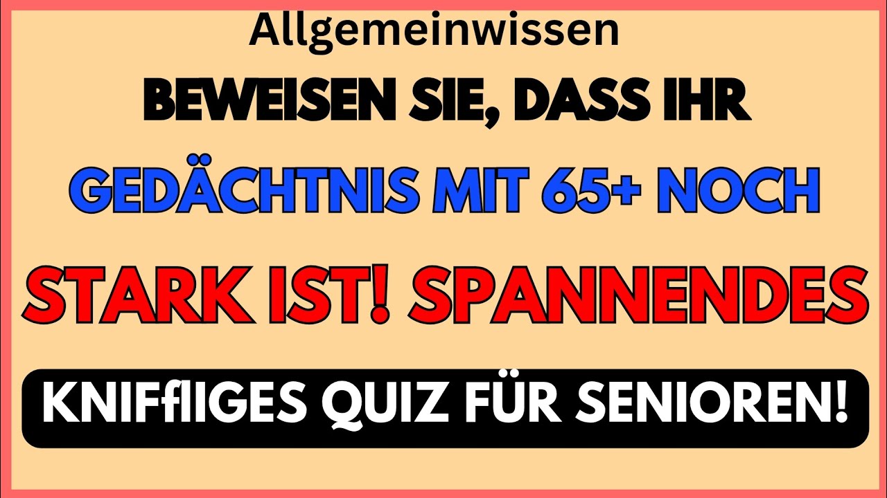 BEWEISEN SIE, DASS IHR GEDÄCHTNIS MIT 65+ NOCH STARK IST! SPANNENDES & KNIFflIGES QUIZ FÜR SENIOREN!
