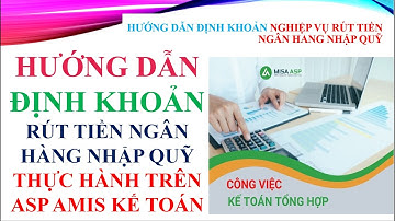 HƯỚNG DẪN NGHIỆP VỤ RÚT TIỀN GỬI NGÂN HÀNG NHẬP QUỸ MISA ASP