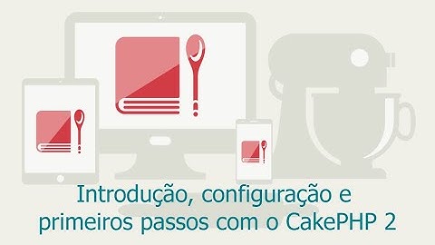 Introdução, configuração e primeiros passos com o CakePHP 2