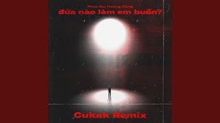 đứa nào làm em buồn? (feat. Hoàng Dũng) (Cukak Remix)