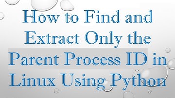 How to Find and Extract Only the Parent Process ID in Linux Using Python