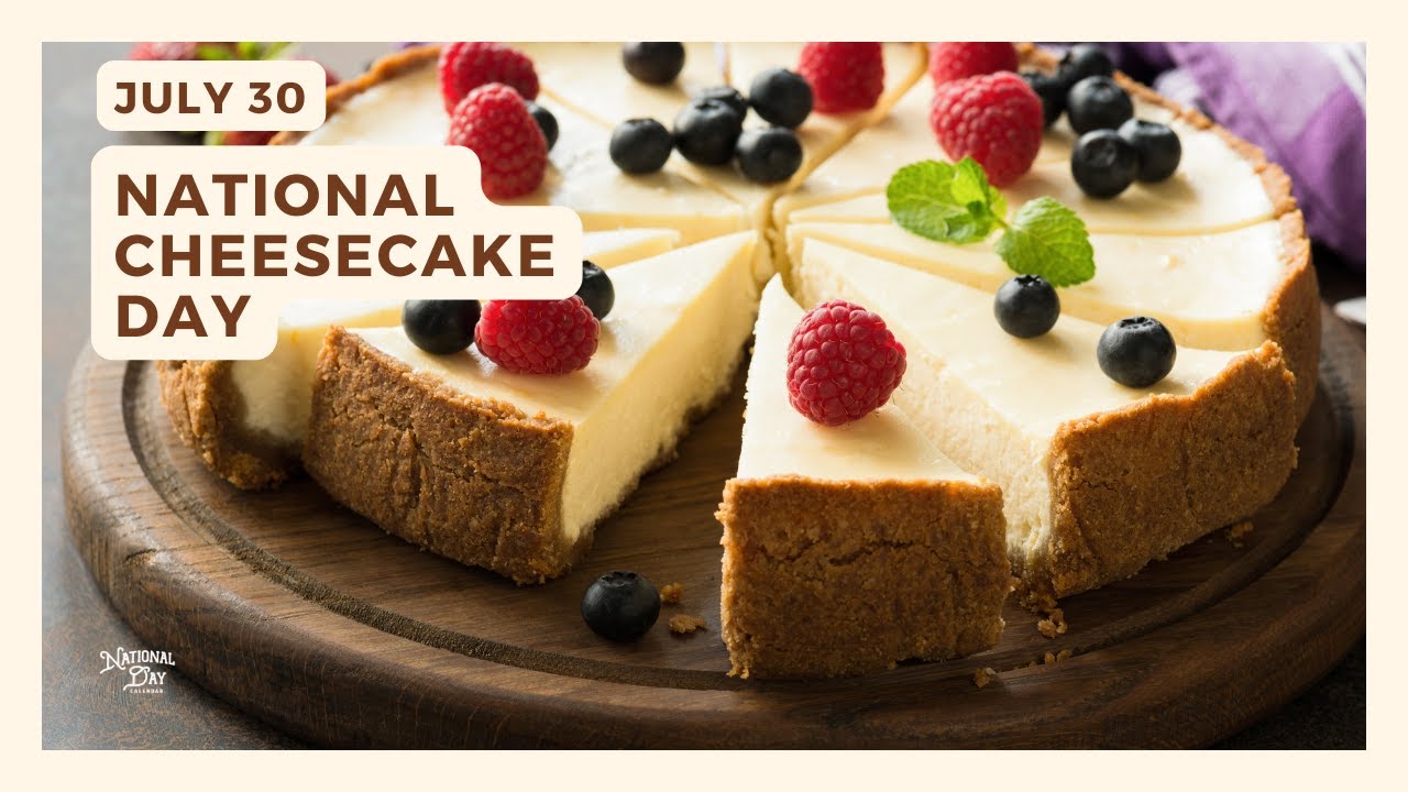 NATIONAL CHEESECAKE DAY | July 30