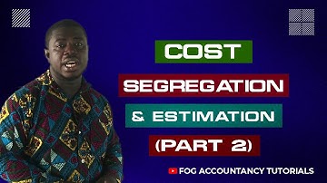 COST SEGREGATION AND ESTIMATION (THE HIGH LOW METHOD) - PART 2