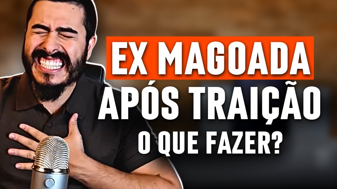 MINHA EX ESTÁ MAGOADA APÓS UMA TRAIÇÃO O QUE DEVO FAZER?
