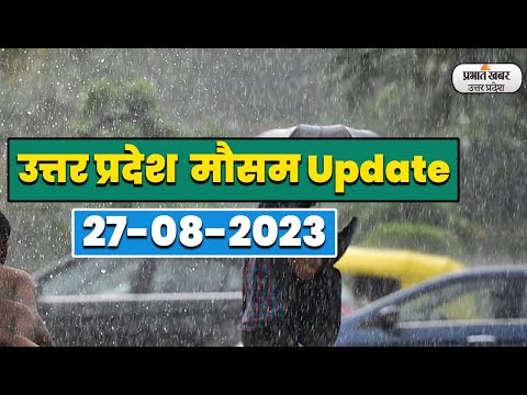 Uttar Pradesh Weather Report Today:27-08-2023 |आज आपके शहर में कैसा रहेगा मौसम का मिजाज, जानें अपडेट