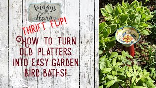 Upcycle Thrift Flip: Turn Platters into Garden DIY Bird Baths Easily Ep: 111 Fridays with Flora