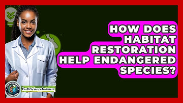How Does Habitat Restoration Help Endangered Species? - Earth Science Answers