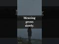 Meaning Grows In Slower Places #shorts #meaning #soul
