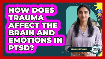 How Does Trauma Affect The Brain And Emotions In PTSD? - PTSD Support Channel