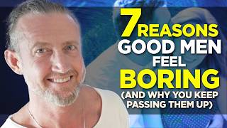 7 Reasons Good Men Feel Boring (And Why You Keep Passing Them Up)