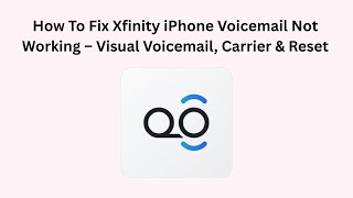 How To Fix Xfinity iPhone Voicemail Not Working – Visual Voicemail, Carrier & Reset