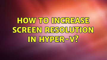 Ubuntu: How to increase screen resolution in Hyper-V?