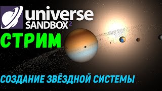 Universe Sandbox 2 Стрим. Создаем звёздную систему