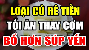 Bữa Tối Đừng Ăn Cơm, Cứ Ăn Củ Này BỔ HƠN SÚP YẾN, Ăn Sớm Sẽ Sống Thọ 130 Tuổi