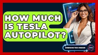 How Much Is Tesla Autopilot? - Emerging Tech Insider