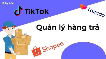 Quản lý đơn hàng hoàn trả thuận tiện hơn với BigSeller | Tiktok shop, Shopee và Lazada