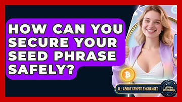 How Can You Secure Your Seed Phrase Safely? - All About Crypto Exchanges