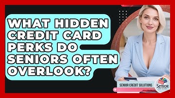 What Hidden Credit Card Perks Do Seniors Often Overlook? - Senior Credit Solutions