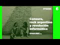 6 - Censura, rock argentino y revolución informática.