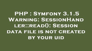 PHP : Symfony 3.1.5 Warning: SessionHandler::read(): Session data file is not created by your uid