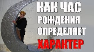 КАК ЧАС РОЖДЕНИЯ ВЛИЯЕТ НА ХАРАКТЕР . ЧАСТЬ 1. периоды под видео