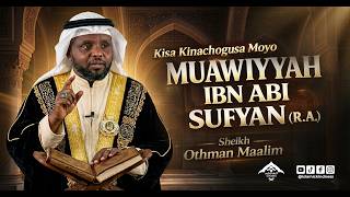 Kisa cha Muawiyyah Ibn Abi Sufyan (R.A) Kinachogusa Moyo | Sheikh Othman Maalim