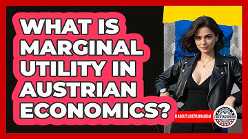What Is Marginal Utility In Austrian Economics? - Learn About Libertarianism