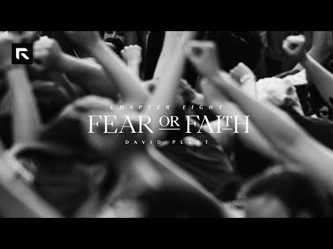 Chapter 8: Fear or Faith || David Platt