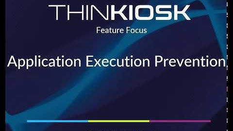ThinKiosk - Application Execution Prevention Feature Focus