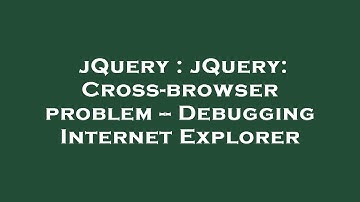 jQuery : jQuery: Cross-browser problem -- Debugging Internet Explorer